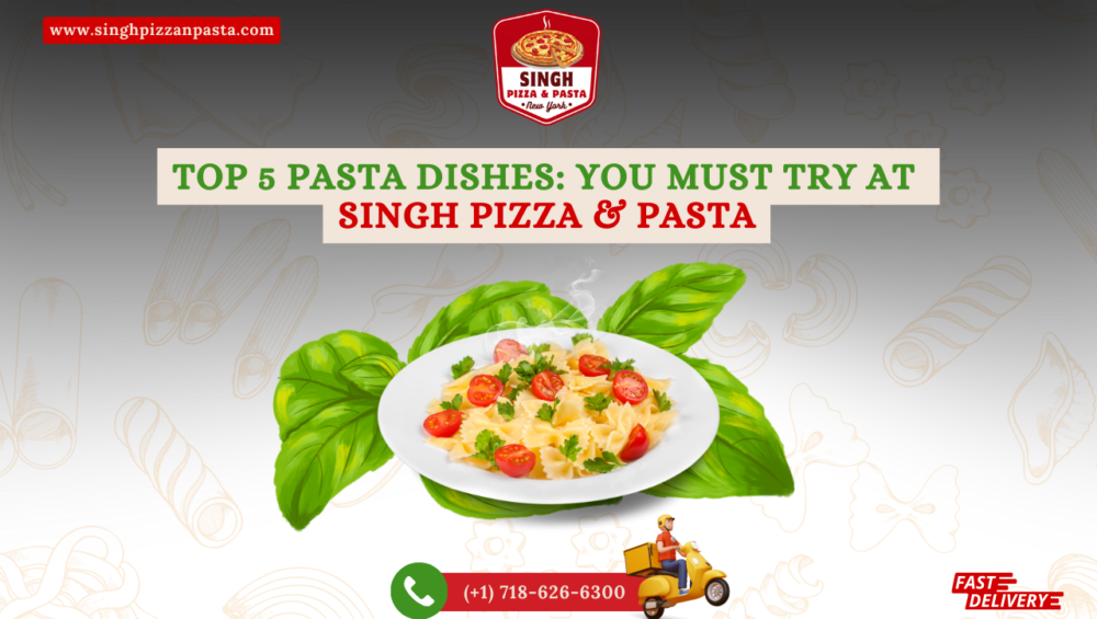Top 5 Pasta Dishes You Must Try at Singh Pizza & Pasta